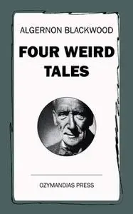 «Four Weird Tales» by Algernon Blackwood