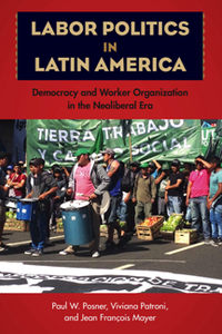 Labor Politics in Latin America : Democracy and Worker Organization in the Neoliberal Era