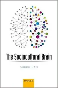 The Sociocultural Brain: A Cultural Neuroscience Approach to Human Nature (Repost)