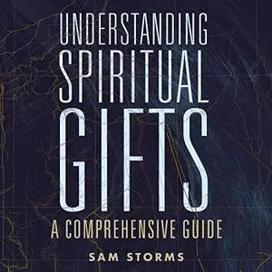 Understanding Spiritual Gifts: A Comprehensive Guide [Audiobook]