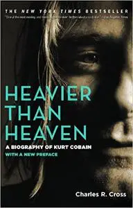 Heavier Than Heaven: A Biography of Kurt Cobain