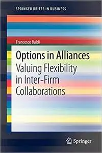 Options in Alliances Valuing Flexibility in Inter-Firm Collaborations Options in Alliances Valuing Flexibility in Inter-Firm Collaborations