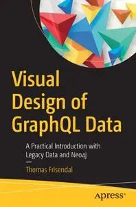 Visual Design of GraphQL Data: A Practical Introduction with Legacy Data and Neo4j