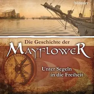 «Die Geschichte der Mayflower: Unter Segeln in die Freiheit» by Christian Mörken