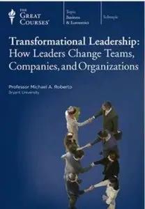Transformational Leadership: How Leaders Change Teams, Companies, and Organizations