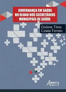 «Governança em Saúde no Olhar dos Secretários Municipais de Saúde» by Gislene Titon, Lirane Elize Defante Ferreto