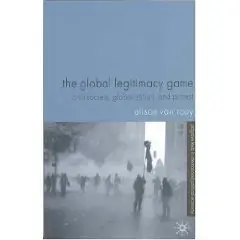 The Global Legitimacy Game: Civil Society, Globalization and Protest (Palgrave Texts in International Political Economy)