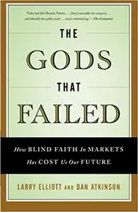 The Gods that Failed: How Blind Faith in Markets Has Cost Us Our Future