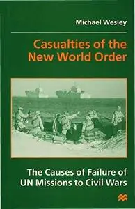 Casualties of the New World Order: The Causes of Failure of UN Missions to Civil Wars