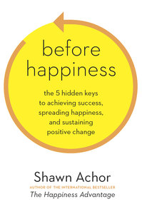Before Happiness: The 5 Hidden Keys to Achieving Success, Spreading Happiness, and Sustaining Positive Change (repost)