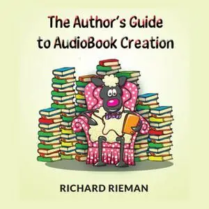 «The Author's Guide to AudioBook Creation» by Richard Rieman