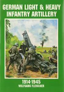 German Light & Heavy Infantry Artillery: 1914-1945 (Schiffer Military/Aviation History) (Repost)