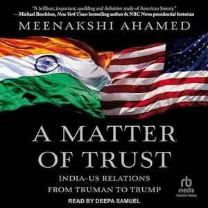 A Matter of Trust: India-US Relations from Truman to Trump [Audiobook]