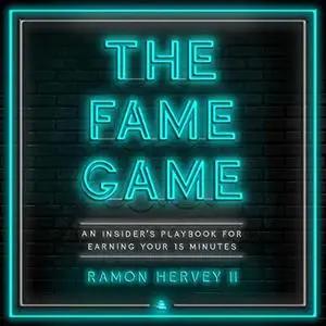 The Fame Game: An Insider's Playbook for Earning Your 15 Minutes [Audiobook]