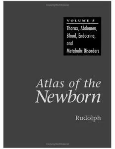 Atlas of the Newborn: Thorax, Abdomen, Blood, Endocrine, and Metabolic Disorders