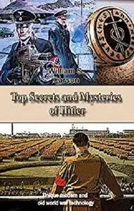 Top Secrets and Mysteries of Hitler: Unique modern and old world war technology [Kindle Edition]
