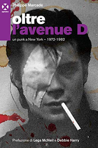 Oltre l'avenue D. Un punk a New York. 1972-1982 - Philippe Marcadè