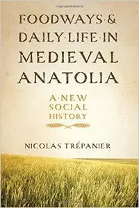 Foodways and Daily Life in Medieval Anatolia: A New Social History