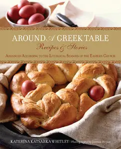 Around a Greek Table: Recipes & Stories Arranged According To The Liturgical Seasons Of The Eastern Church
