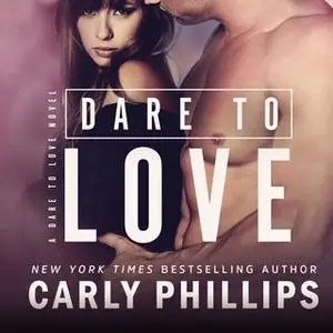 «Dare to Love» by Carly Phillips