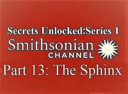 Smithsonian Ch. - Secrets Unlocked: Series 1 Part 13 the Sphinx (2020)