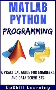 Matlab And Python Programming: A Practical Guide For Engineers And Data Scientists