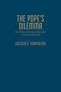 The Pope's Dilemma: Pius XII Faces Atrocities and Genocide in the Second World War