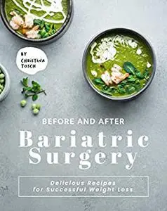 Before and After Bariatric Surgery: Delicious Recipes for Successful Weight Loss