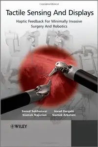 Tactile Sensing and Display: Haptic Feedback For Minimally Invasive Surgery And Robotics