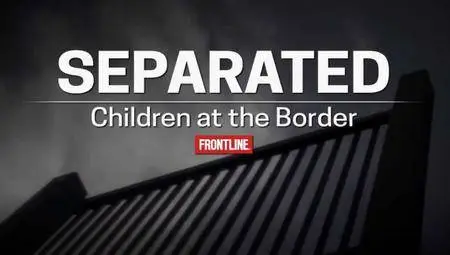 PBS FRONTLINE - Separated: Children at the Border (2018)