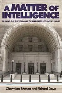 A matter of intelligence: MI5 and the surveillance of anti–Nazi refugees, 1933–50