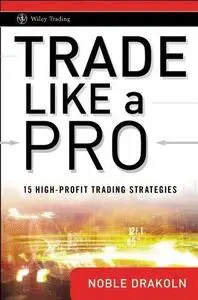 Trade Like a Pro: 15 High-Profit Trading Strategies (Wiley Trading) (Repost)