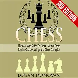 Chess: The Complete Guide to Chess: Master Chess Tactics, Chess Openings and Chess Strategies [Audiobook] (Repost)