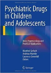 Psychiatric Drugs in Children and Adolescents: Basic Pharmacology and Practical Applications