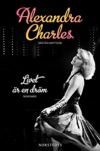 «Livet är en dröm - Memoarer» by Alexandra Charles,Åsa Mattsson