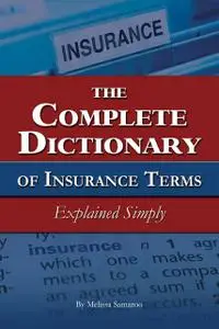 «The Complete Dictionary of Insurance Terms Explained Simply» by Melissa Samaroo