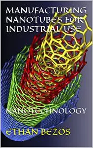 MANUFACTURING NANOTUBES FOR INDUSTRIAL USE: NANOTECHNOLOGY