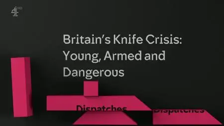 Ch4. - Dispatches: Britain's Knife Crisis: Young, Armed and Dangerous (2019)