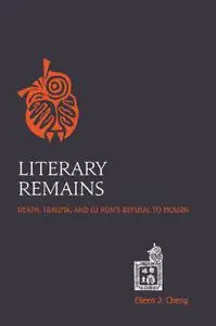 Literary Remains: Death, Trauma, and Lu Xun's Refusal to Mourn