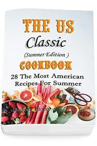 The US Classic Summer Edition Cookbook: 28 The Most American Recipes For Summer