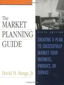 The market planning guide: creating a plan to  successfully market your business, product, or service