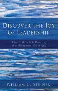 «Discover the Joy of Leadership» by William G. Steiner