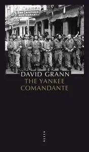 David Grann, "The Yankee comandante: Une histoire d'amour, de révolution et de trahison"