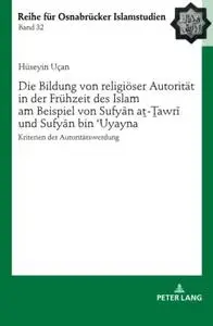 Die Bildung von religiöser Autorität in der Frühzeit des Islam am Beispiel von Sufyān aṯ-Ṯawrī und Sufyān bin ʿUyayna: Kriterie