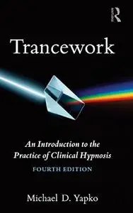 Trancework: An Introduction to the Practice of Clinical Hypnosis, 4th Edition