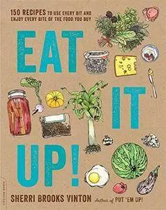 Eat it up! : 150 recipes to use every bit and enjoy every bite of the food you buy