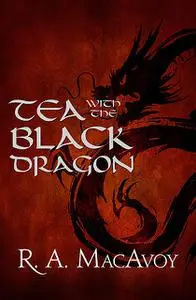 «Tea with the Black Dragon» by R.A. Macavoy