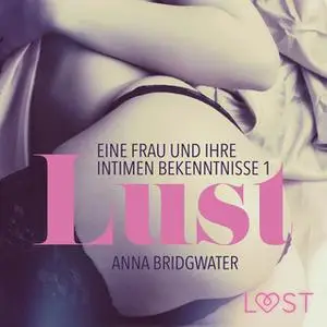 «Lust: Eine Frau und ihre intimen Bekenntnisse - Band 1» by Anna Bridgwater