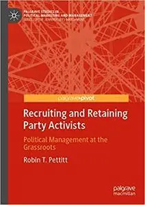 Recruiting and Retaining Party Activists: Political Management at the Grassroots