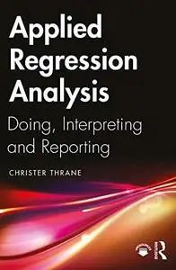 Applied Regression Analysis: Doing, Interpreting and Reporting